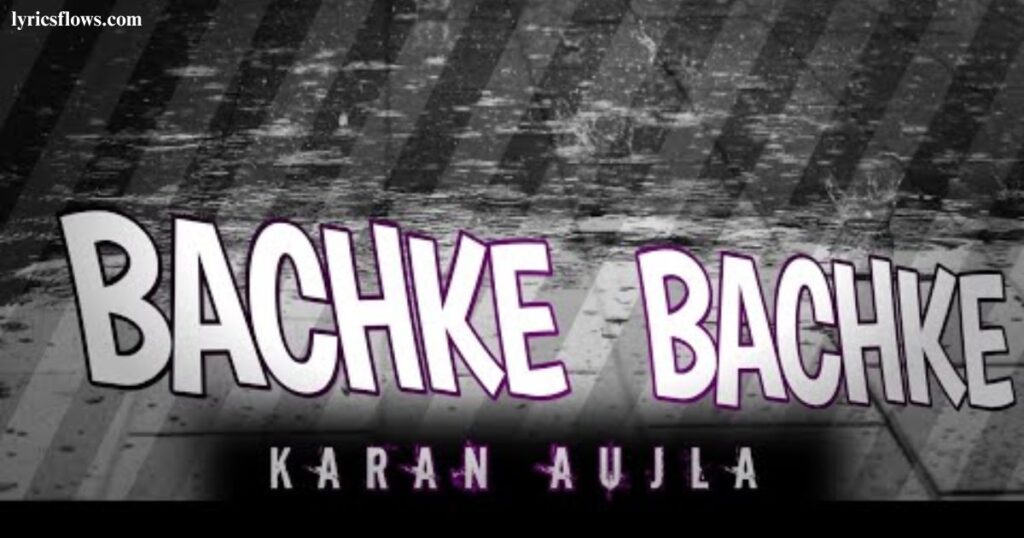Bachke Bachke (Unplugged) Song Lyrics – Karan Aujla
