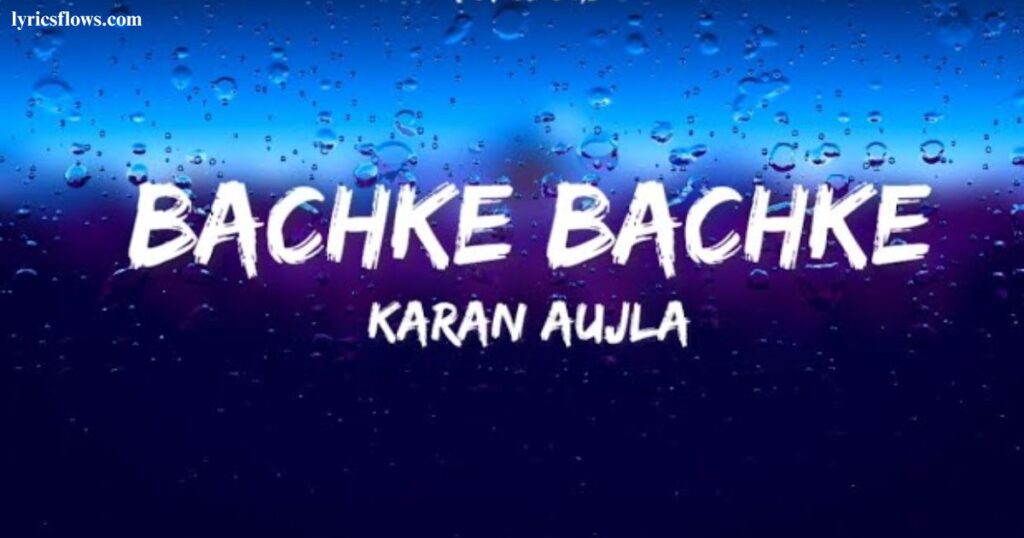 Bachke Bachke (Unplugged) Song Lyrics – Karan Aujla