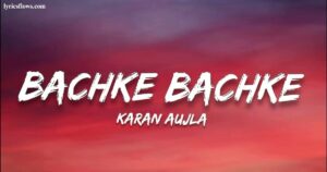 Bachke Bachke (Unplugged) Song Lyrics – Karan Aujla