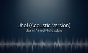 jhol-acoustic-version-lyrics-–-maanu-annural-khalid-asfand