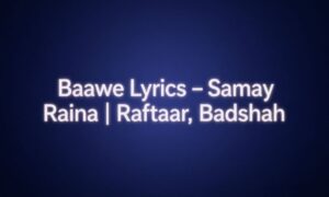 Baawe Lyrics – Samay Raina | Raftaar, Badshah 