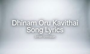 Dhinam Oru Kavithai Song Lyrics – Sriram Srinivasan