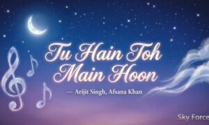 Tu Hain Toh Main Hoon Song Lyrics – Arijit Singh, Afsana Khan | Sky Force