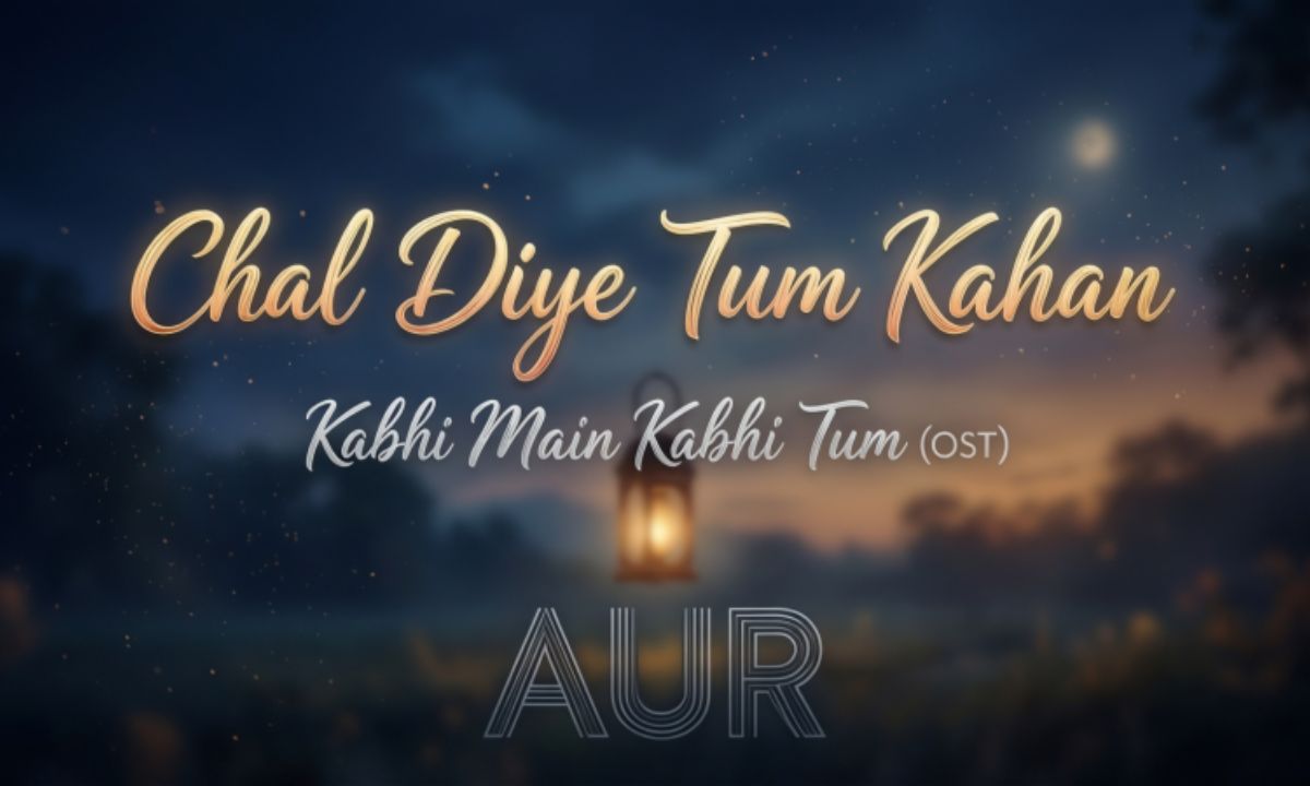chal-diye-tum-kahan-lyrics-–-kabhi-main-kabhi-tum-ost-aur