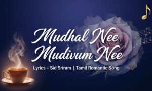 mudhal-nee-mudivum-nee-lyrics-–-sid-sriram-tamil-romantic-song