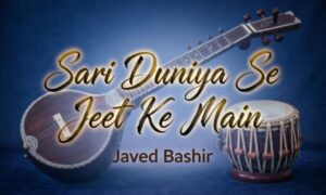 sari-duniya-se-jeet-ke-main-lyrics-–-javed-bashir