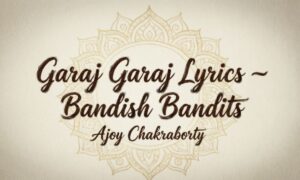 garaj-garaj-lyrics-–-bandish-bandits-ajoy-chakraborty