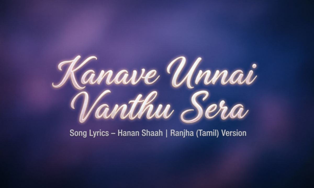 kanave-unnai-vanthu-sera-song-lyrics-–-hanan-shaah-ranjha-tamil-version