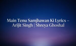 main-tenu-samjhawan-ki-lyrics-–-arijit-singh-shreya-ghoshal
