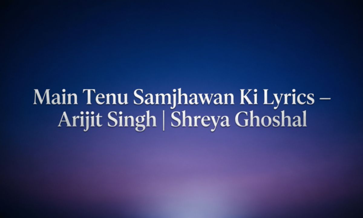 main-tenu-samjhawan-ki-lyrics-–-arijit-singh-shreya-ghoshal