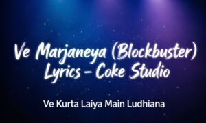 ve-marjaneya-blockbuster-lyrics-–-coke-studio-ve-kurta-laiya-main-ludhiana