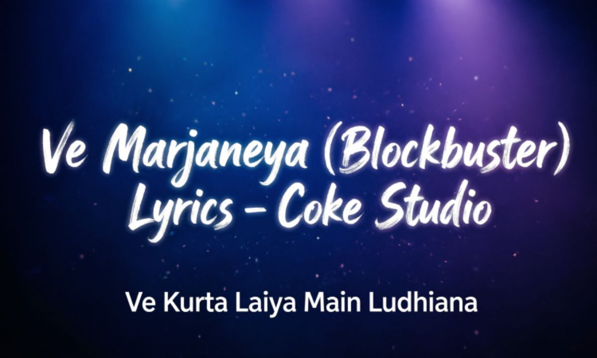 ve-marjaneya-blockbuster-lyrics-–-coke-studio-ve-kurta-laiya-main-ludhiana