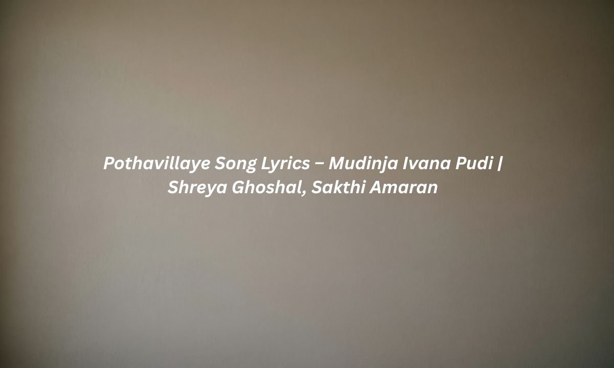 pothavillaye-song-lyrics-–-mudinja-ivana-pudi-shreya-ghoshal-sakthi-amaran